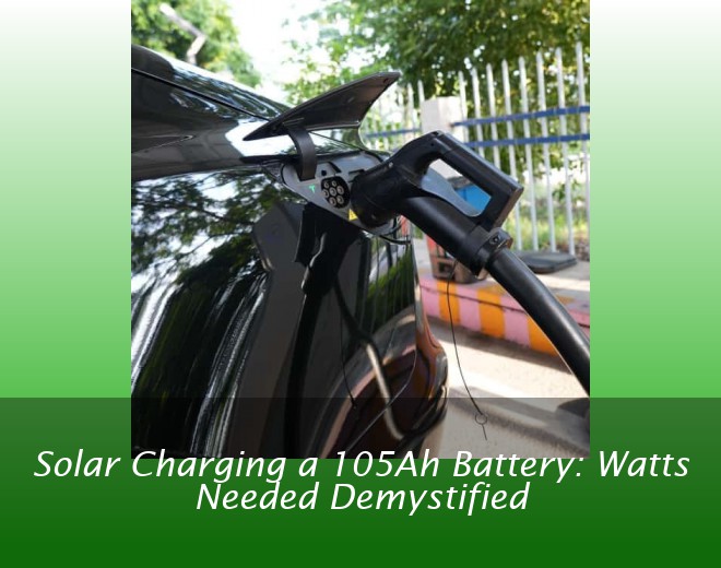 Solar Charging a 105Ah Battery: Watts Needed Demystified