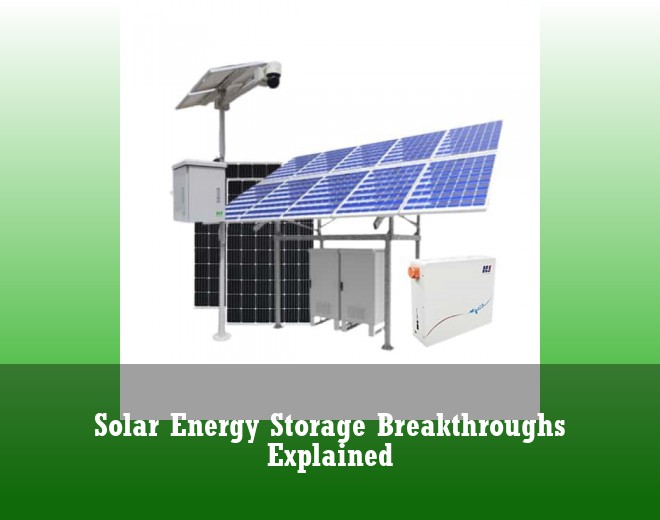 Solar Energy Storage Breakthroughs Explained
