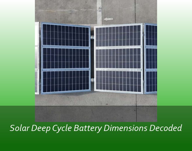Solar Deep Cycle Battery Dimensions Decoded