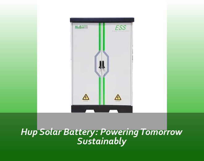 Hup Solar Battery: Powering Tomorrow Sustainably