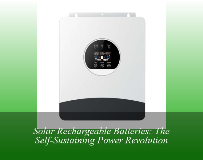 Solar Rechargeable Batteries: The Self-Sustaining Power Revolution