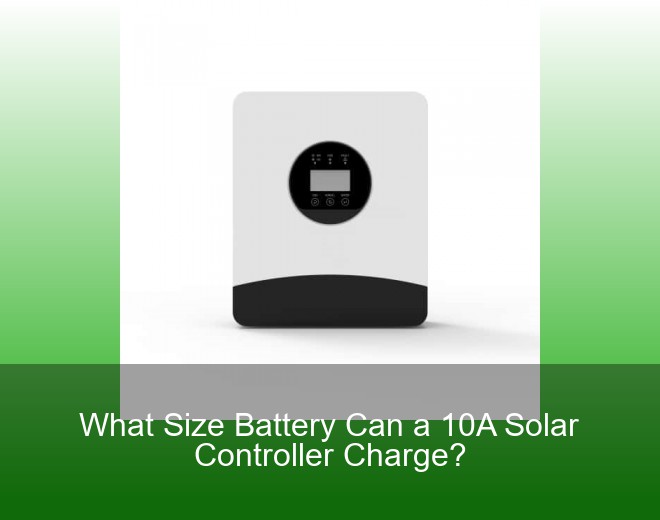 What Size Battery Can a 10A Solar Controller Charge?