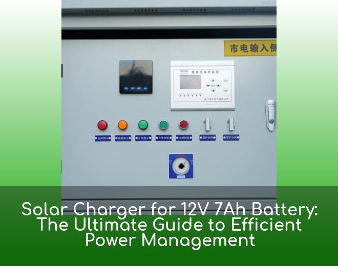 Solar Charger for 12V 7Ah Battery: The Ultimate Guide to Efficient Power Management