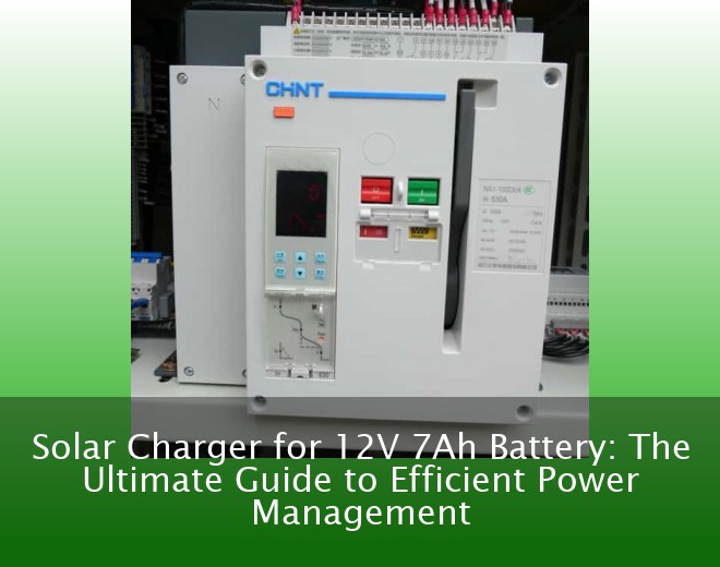 Solar Charger for 12V 7Ah Battery: The Ultimate Guide to Efficient Power Management