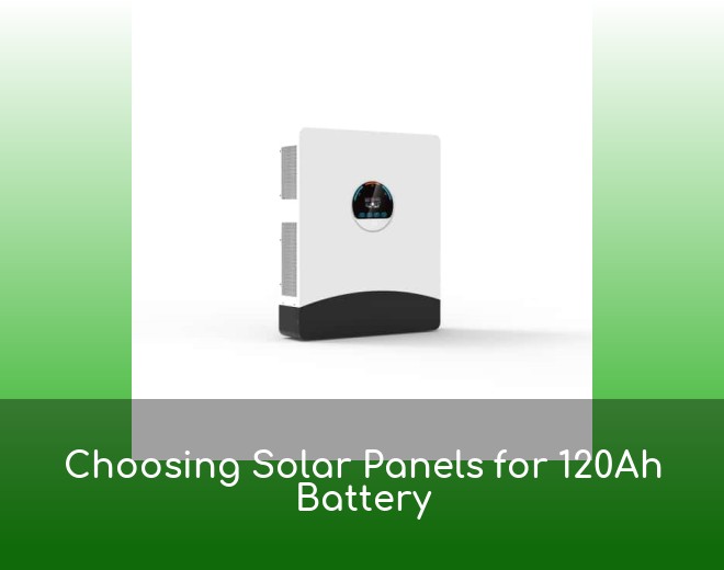 Choosing Solar Panels for 120Ah Battery