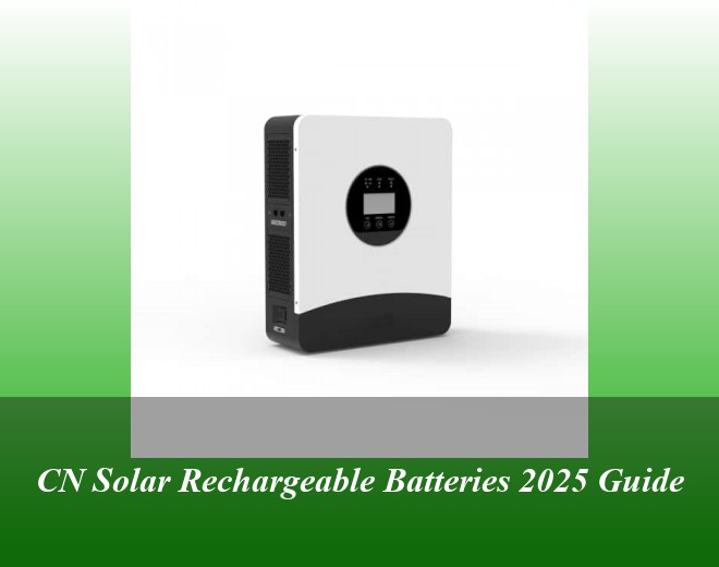 CN Solar Rechargeable Batteries 2025 Guide