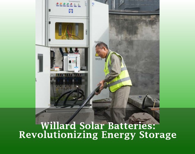 Willard Solar Batteries: Revolutionizing Energy Storage