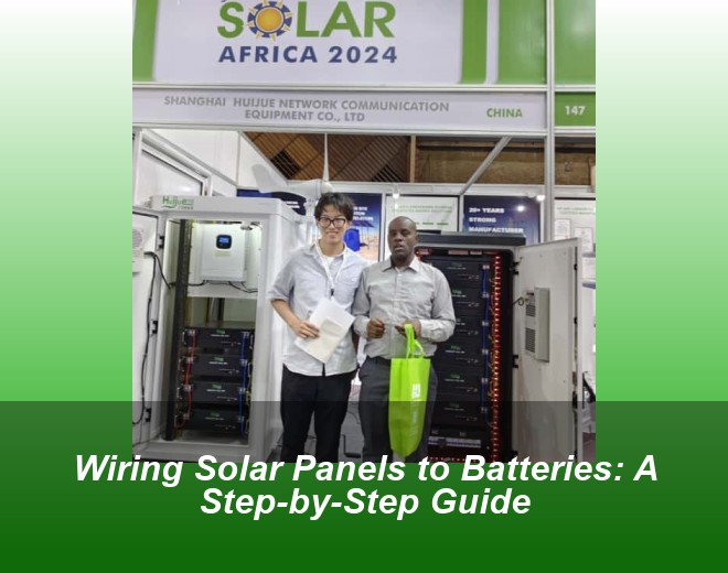 Wiring Solar Panels to Batteries: A Step-by-Step Guide