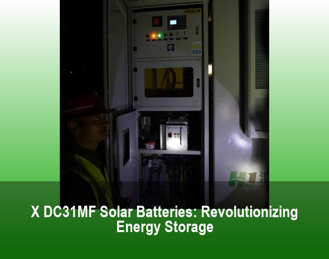 X DC31MF Solar Batteries: Revolutionizing Energy Storage