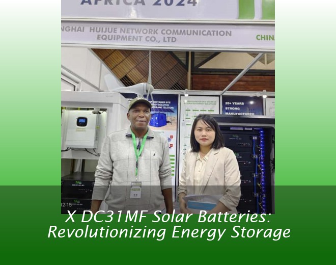 X DC31MF Solar Batteries: Revolutionizing Energy Storage