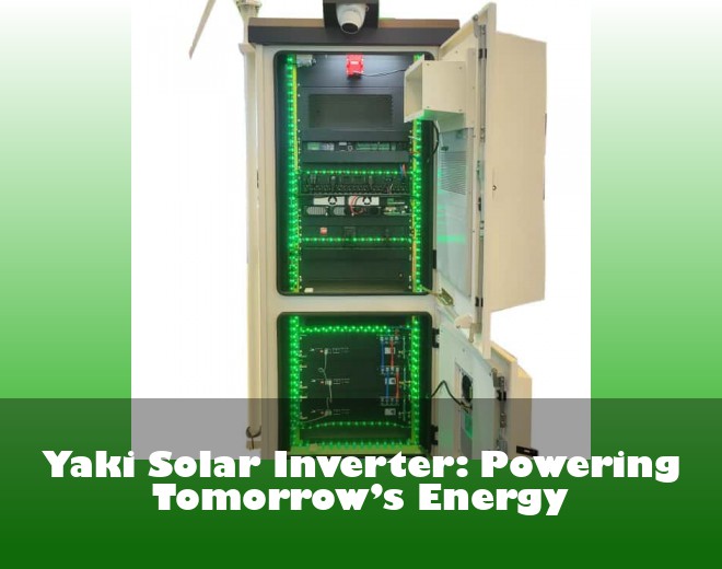 Yaki Solar Inverter: Powering Tomorrow’s Energy