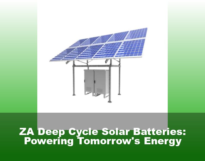 ZA Deep Cycle Solar Batteries: Powering Tomorrow's Energy